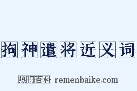 拘神遣将近义词是什么意思的图片